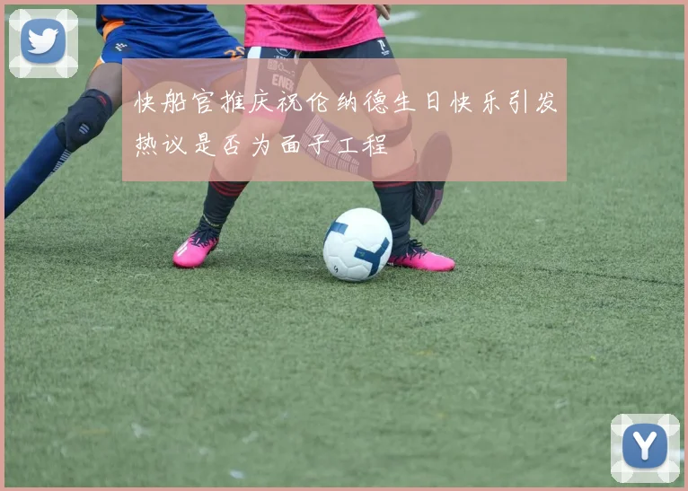 快船官推庆祝伦纳德生日快乐引发热议是否为面子工程