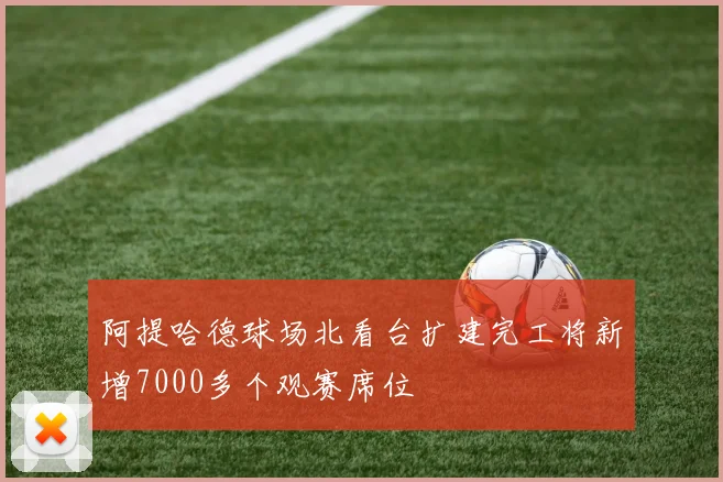 阿提哈德球场北看台扩建完工将新增7000多个观赛席位